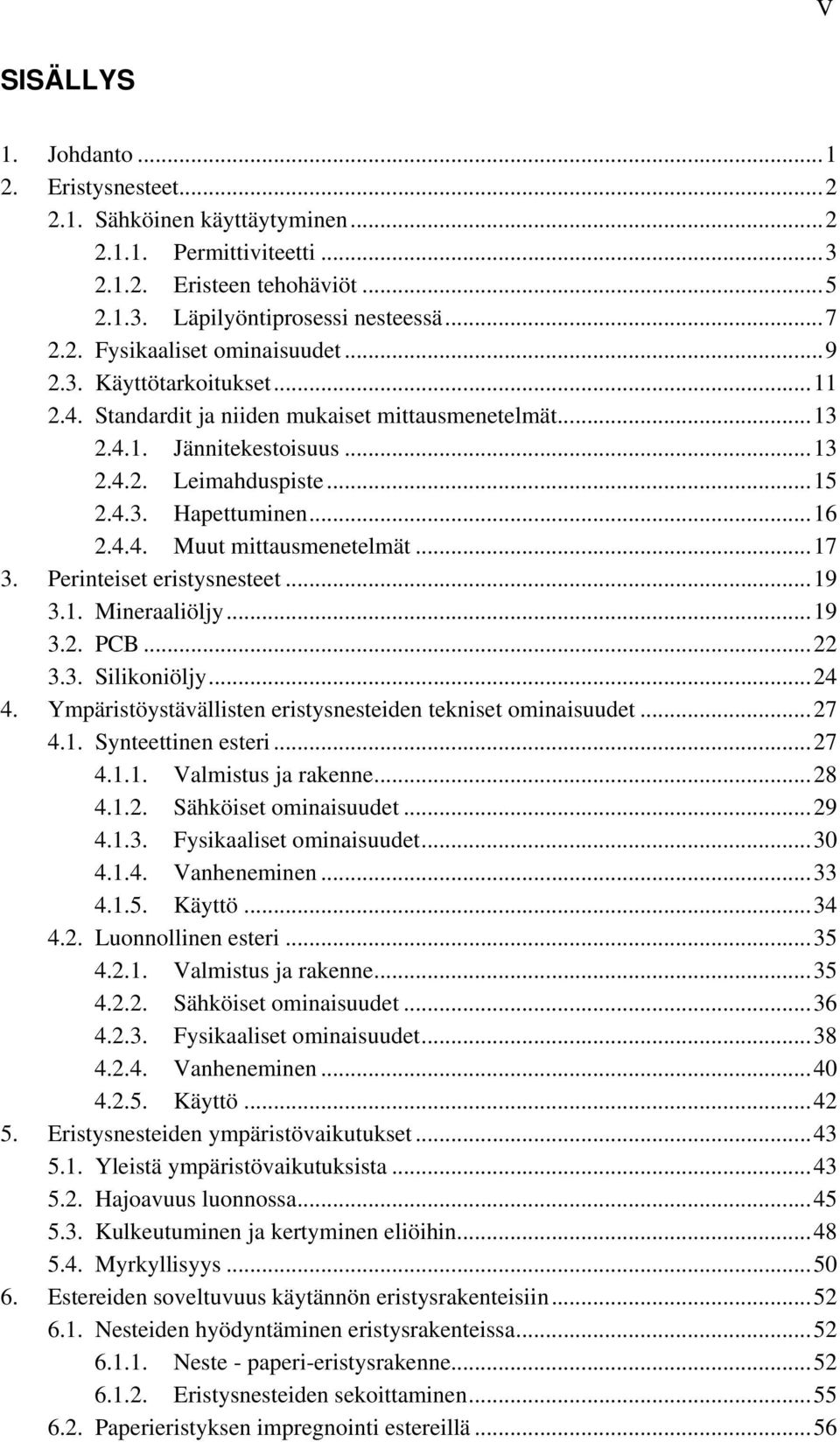 .. 17 3. Perinteiset eristysnesteet... 19 3.1. Mineraaliöljy... 19 3.2. PCB... 22 3.3. Silikoniöljy... 24 4. Ympäristöystävällisten eristysnesteiden tekniset ominaisuudet... 27 4.1. Synteettinen esteri.