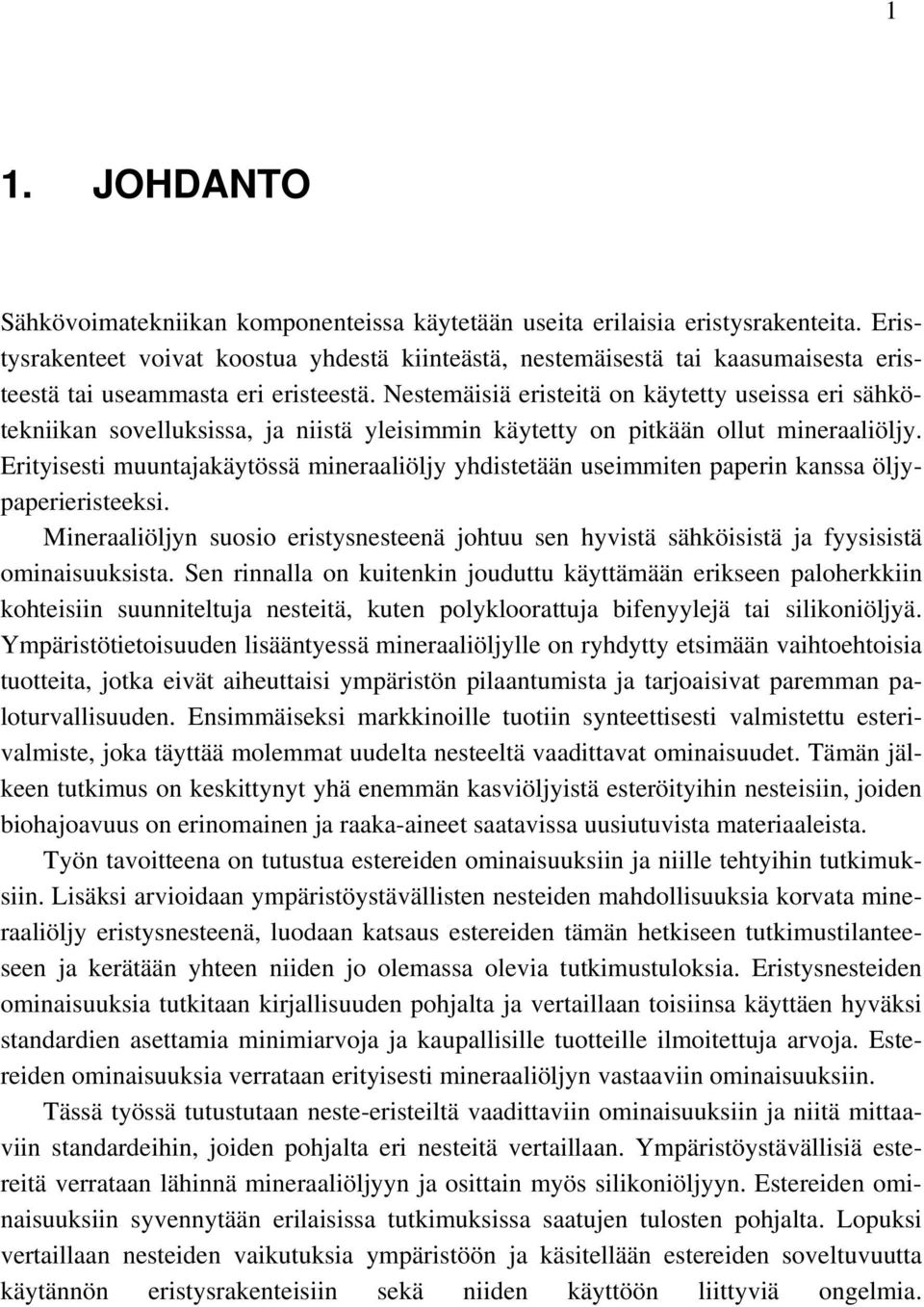 Nestemäisiä eristeitä on käytetty useissa eri sähkötekniikan sovelluksissa, ja niistä yleisimmin käytetty on pitkään ollut mineraaliöljy.