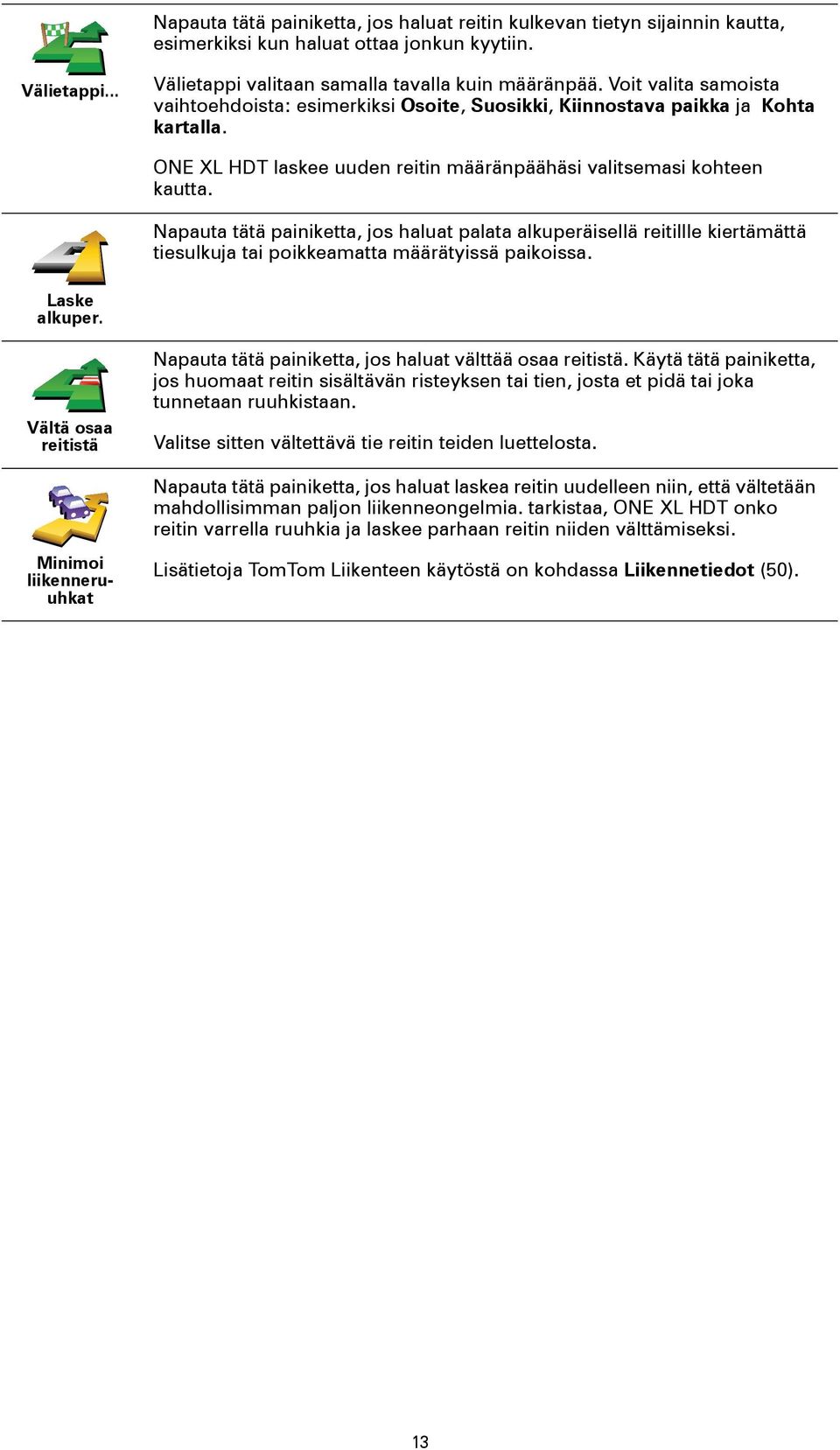 Napauta tätä painiketta, jos haluat palata alkuperäisellä reitillle kiertämättä tiesulkuja tai poikkeamatta määrätyissä paikoissa. Laske alkuper.
