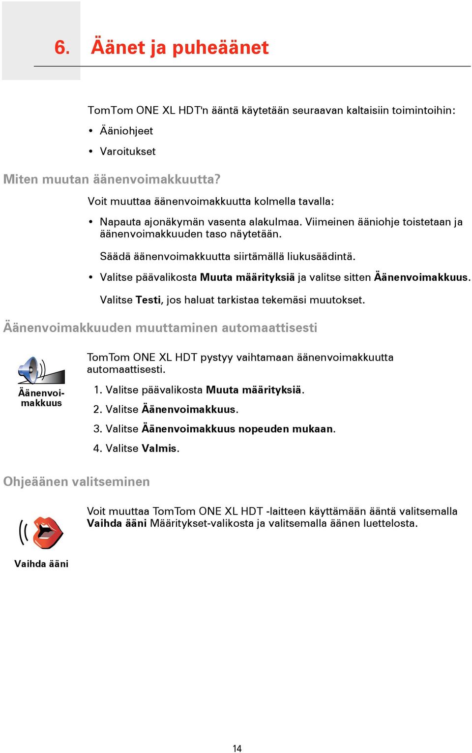 Säädä äänenvoimakkuutta siirtämällä liukusäädintä. Valitse päävalikosta Muuta määrityksiä ja valitse sitten Äänenvoimakkuus. Valitse Testi, jos haluat tarkistaa tekemäsi muutokset.