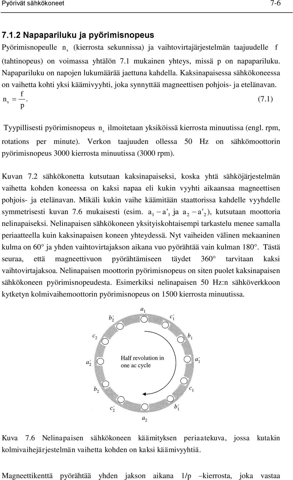 Kakinapaiea ähkökoneea on vaihetta kohti yki käämivyyhti, joka ynnyttää magneettien pohjoi- ja etelänavan. f n. (7.1) p Tyypillieti pyöriminopeu n ilmoitetaan ykiköiä kierrota minuutia (engl.