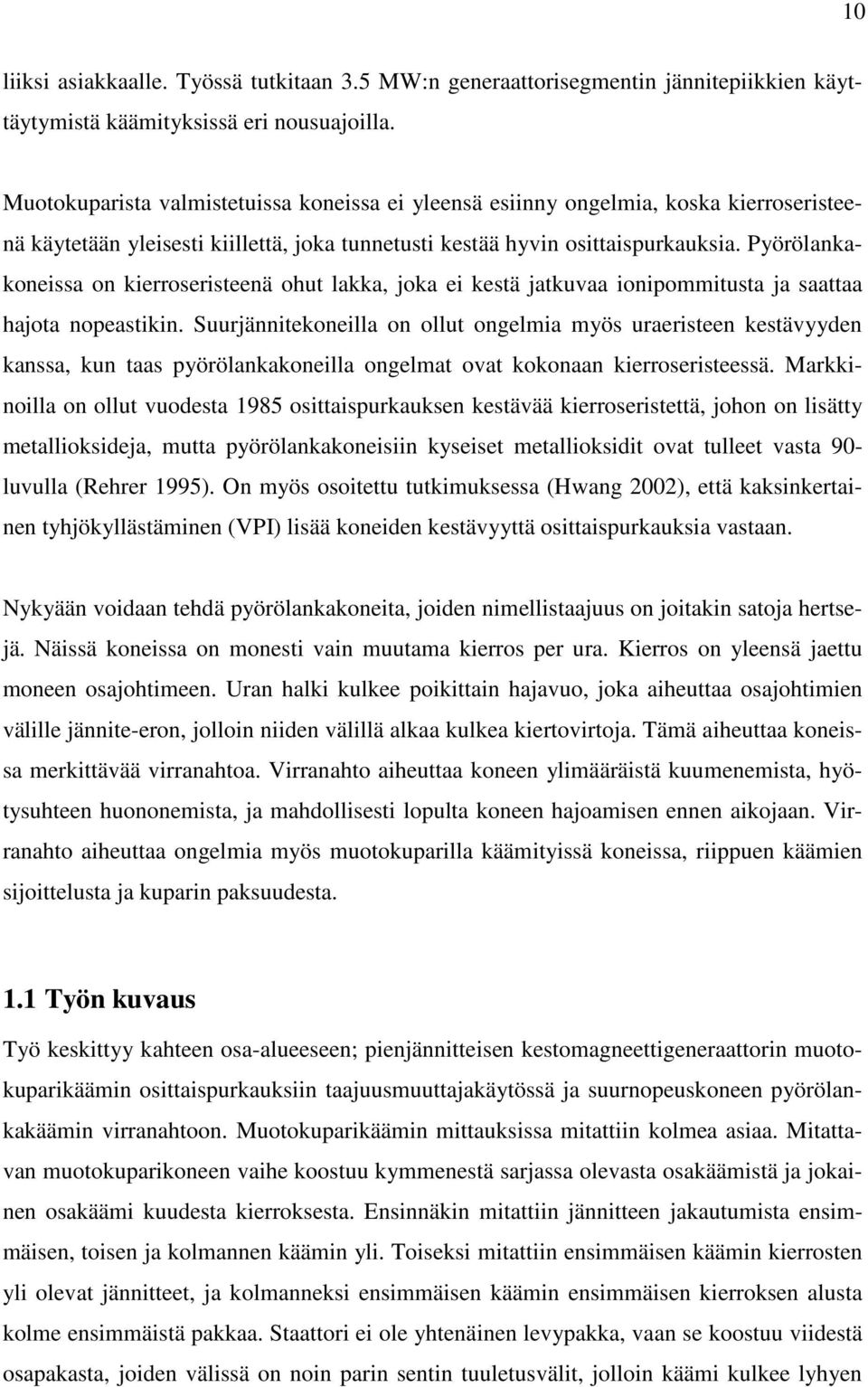 Pyörölankakoneissa on kierroseristeenä ohut lakka, joka ei kestä jatkuvaa ionipommitusta ja saattaa hajota nopeastikin.