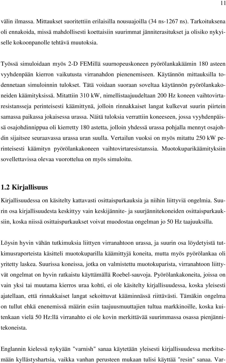 Työssä simuloidaan myös 2-D FEMillä suurnopeuskoneen pyörölankakäämin 180 asteen vyyhdenpään kierron vaikutusta virranahdon pienenemiseen. Käytännön mittauksilla todennetaan simuloinnin tulokset.