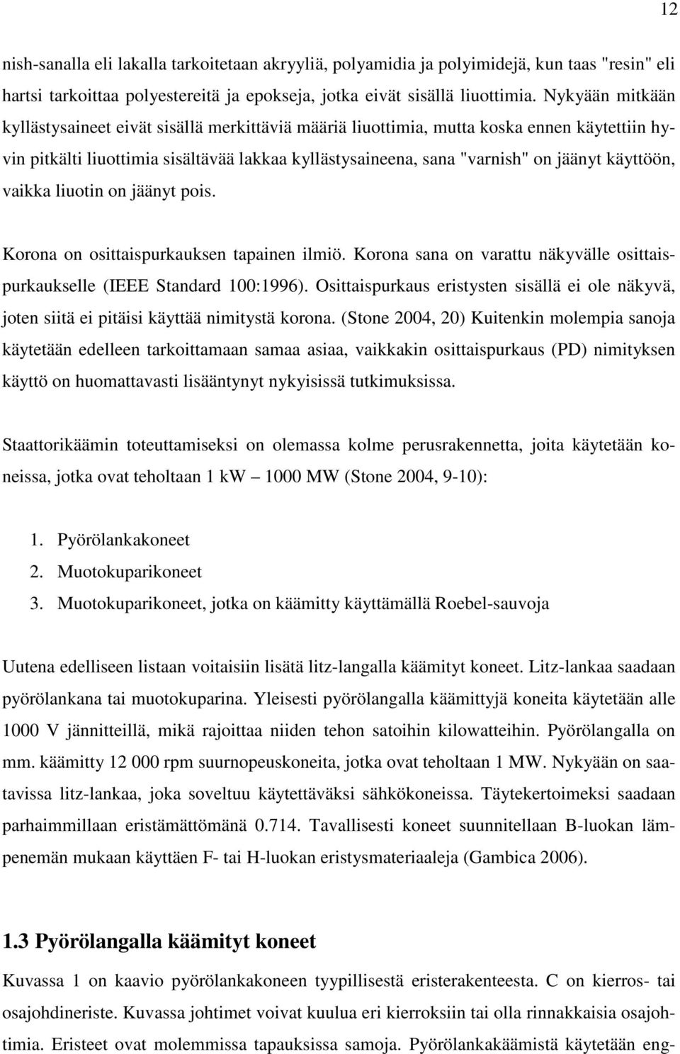 käyttöön, vaikka liuotin on jäänyt pois. Korona on osittaispurkauksen tapainen ilmiö. Korona sana on varattu näkyvälle osittaispurkaukselle (IEEE Standard 100:1996).