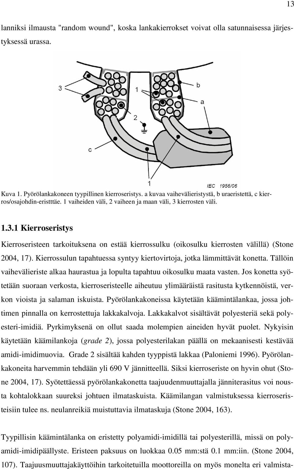 kierrosten väli. 1.3.1 Kierroseristys Kierroseristeen tarkoituksena on estää kierrossulku (oikosulku kierrosten välillä) (Stone 2004, 17).