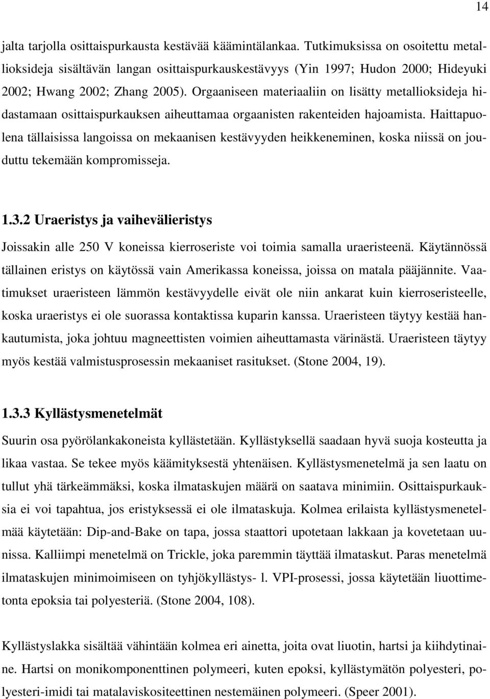 Orgaaniseen materiaaliin on lisätty metallioksideja hidastamaan osittaispurkauksen aiheuttamaa orgaanisten rakenteiden hajoamista.