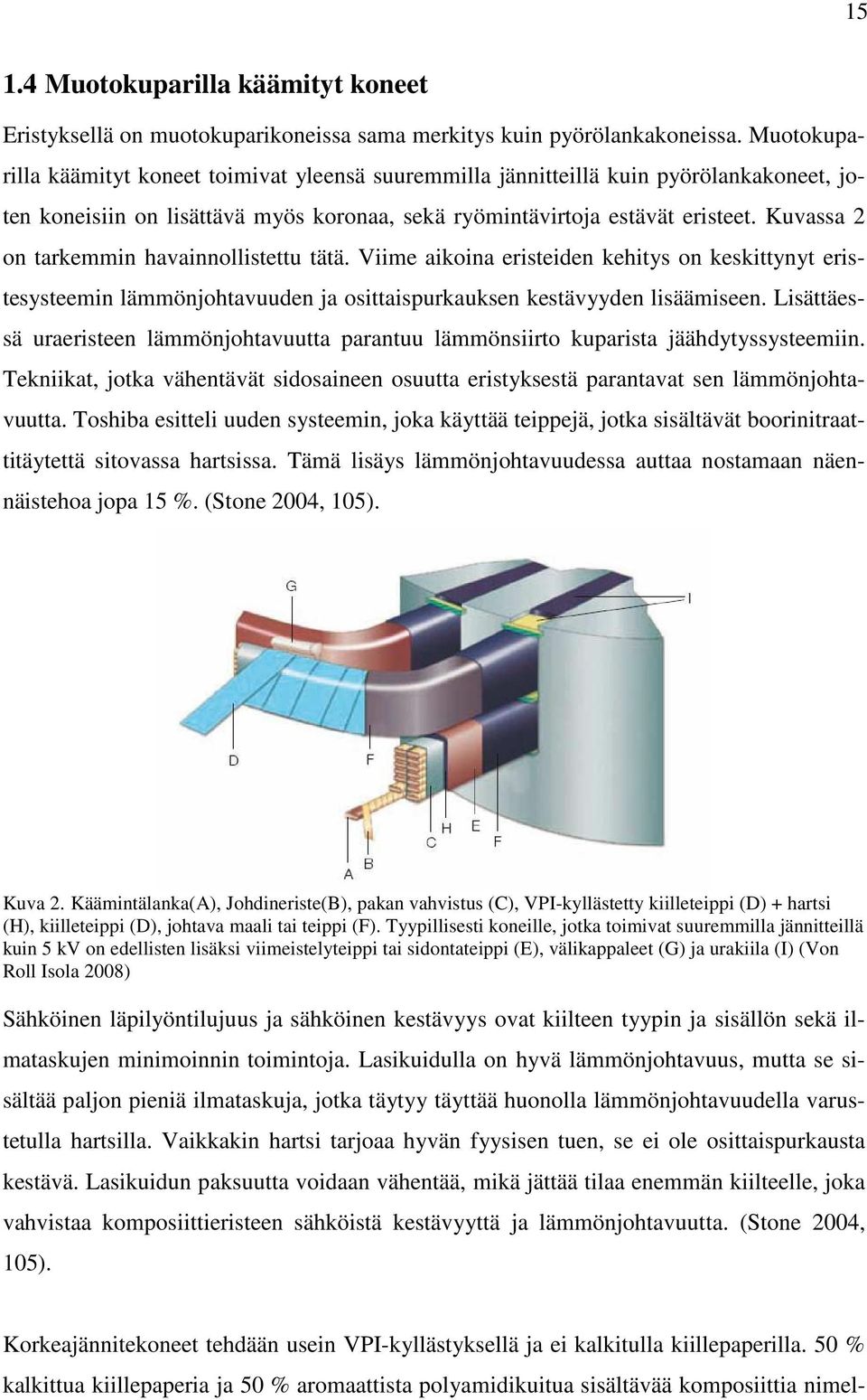 Kuvassa 2 on tarkemmin havainnollistettu tätä. Viime aikoina eristeiden kehitys on keskittynyt eristesysteemin lämmönjohtavuuden ja osittaispurkauksen kestävyyden lisäämiseen.