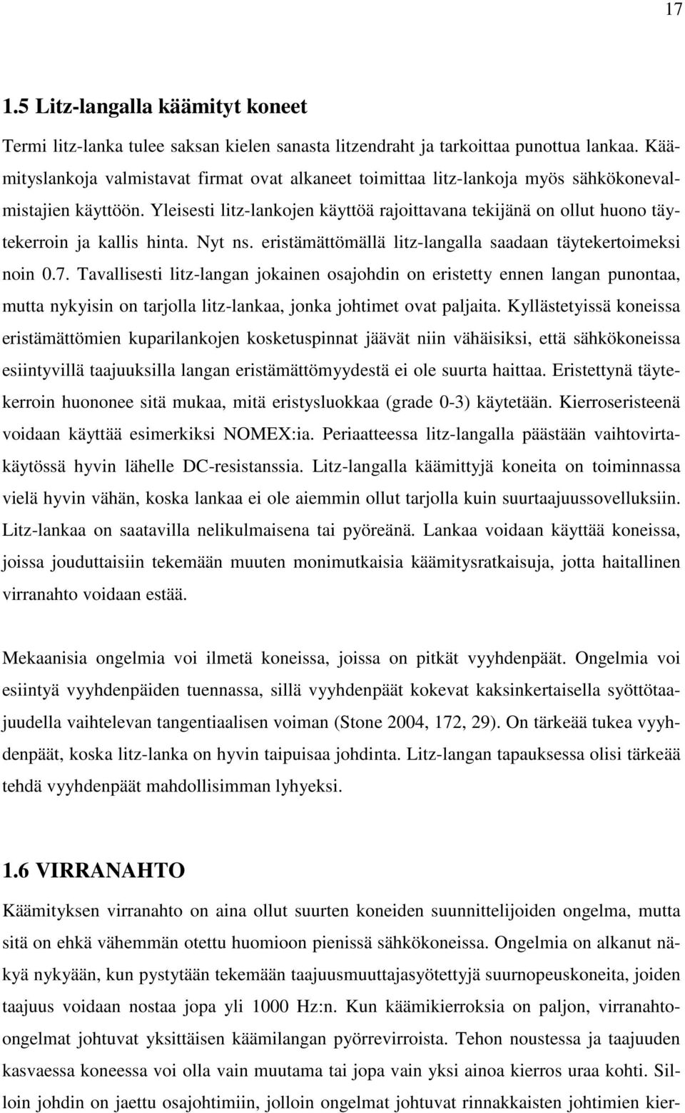 Yleisesti litz-lankojen käyttöä rajoittavana tekijänä on ollut huono täytekerroin ja kallis hinta. Nyt ns. eristämättömällä litz-langalla saadaan täytekertoimeksi noin 0.7.