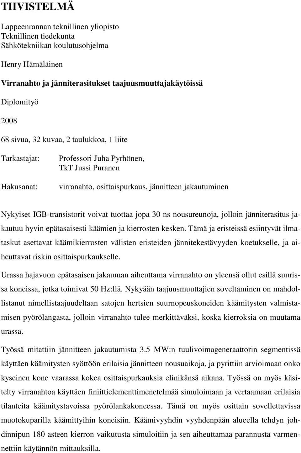 jopa 30 ns nousureunoja, jolloin jänniterasitus jakautuu hyvin epätasaisesti käämien ja kierrosten kesken.
