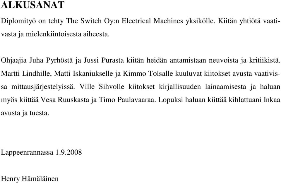 Martti Lindhille, Matti Iskaniukselle ja Kimmo Tolsalle kuuluvat kiitokset avusta vaativissa mittausjärjestelyissä.