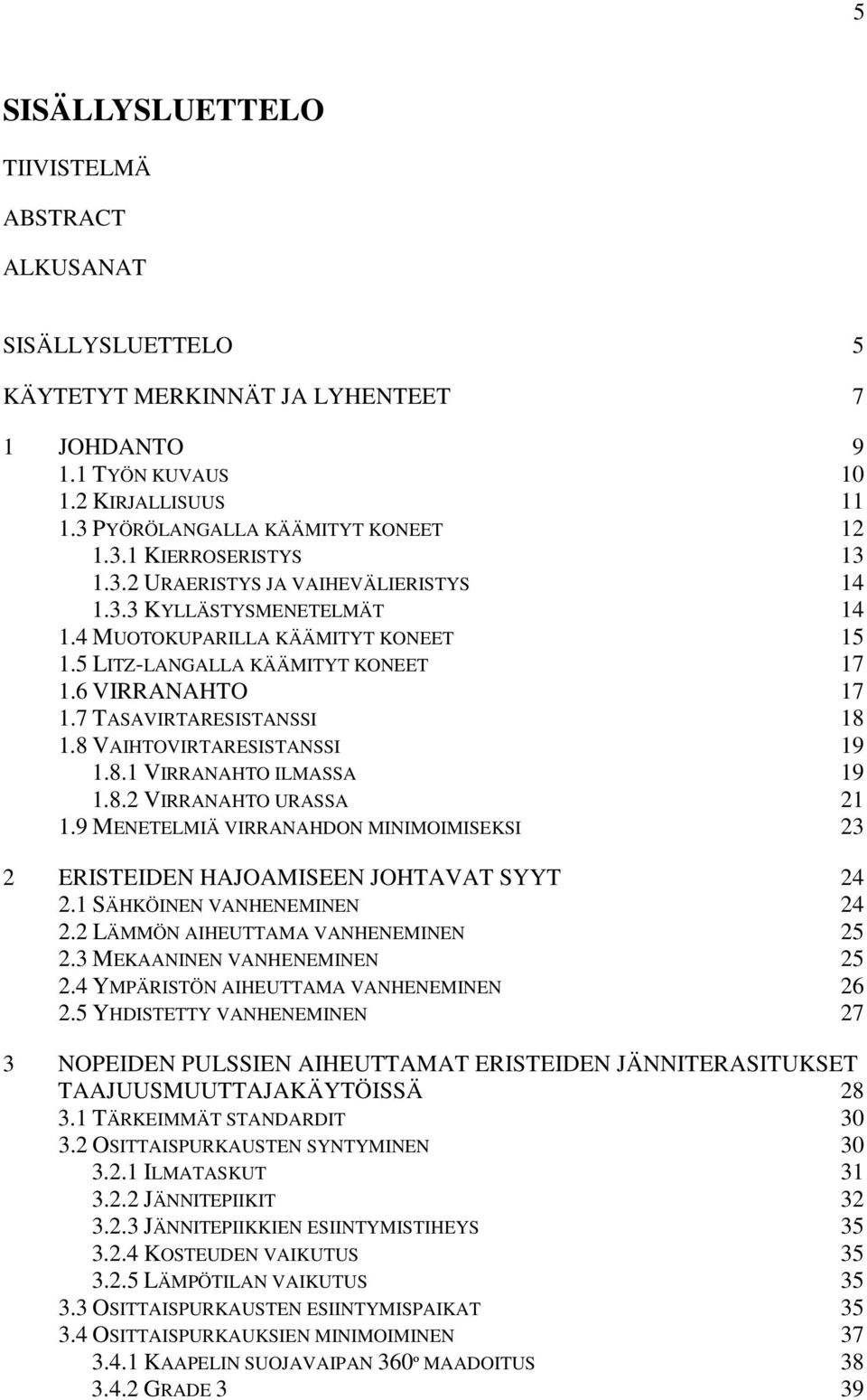 8 VAIHTOVIRTARESISTANSSI 19 1.8.1 VIRRANAHTO ILMASSA 19 1.8.2 VIRRANAHTO URASSA 21 1.9 MENETELMIÄ VIRRANAHDON MINIMOIMISEKSI 23 2 ERISTEIDEN HAJOAMISEEN JOHTAVAT SYYT 24 2.
