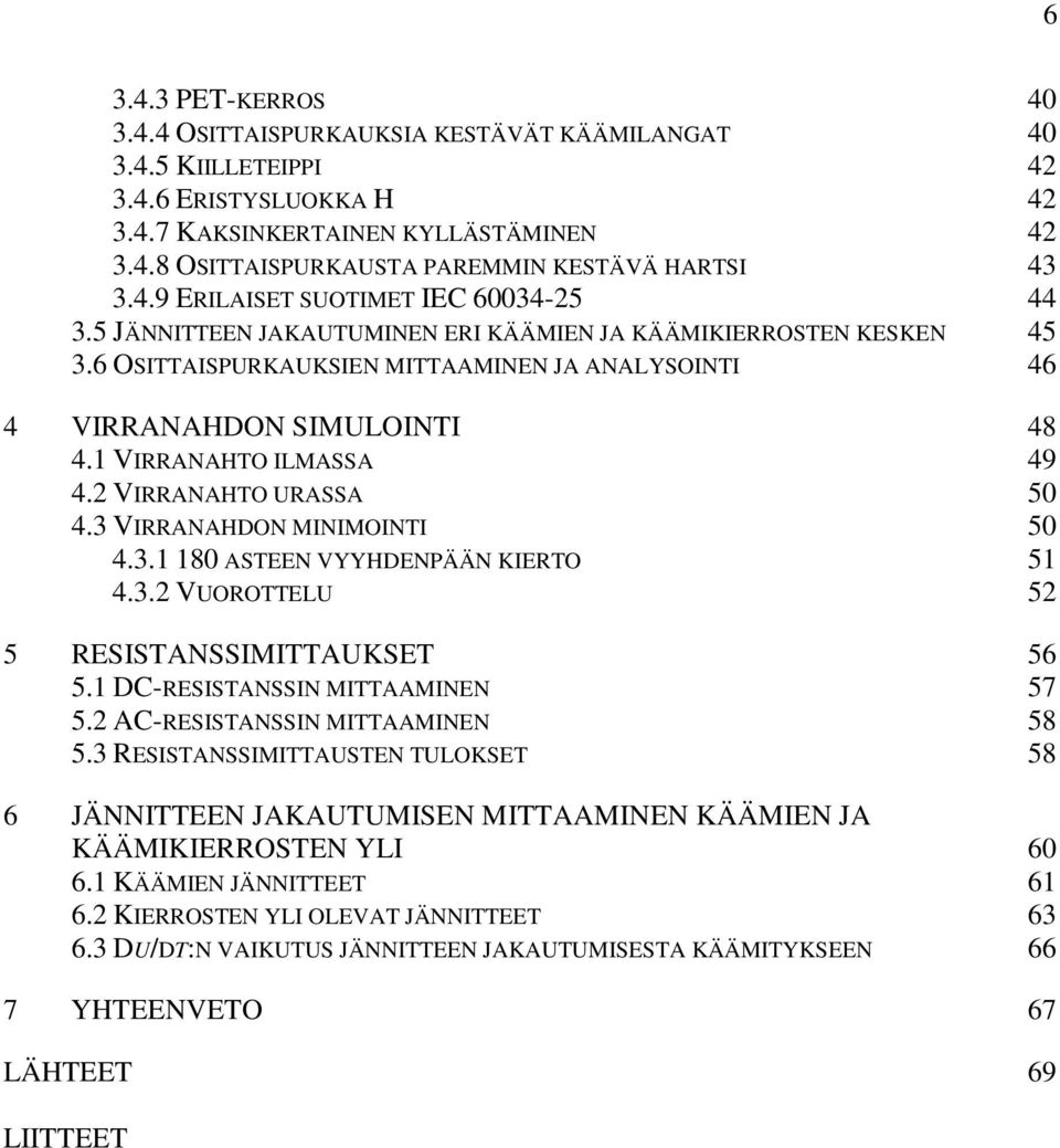1 VIRRANAHTO ILMASSA 49 4.2 VIRRANAHTO URASSA 50 4.3 VIRRANAHDON MINIMOINTI 50 4.3.1 180 ASTEEN VYYHDENPÄÄN KIERTO 51 4.3.2 VUOROTTELU 52 5 RESISTANSSIMITTAUKSET 56 5.