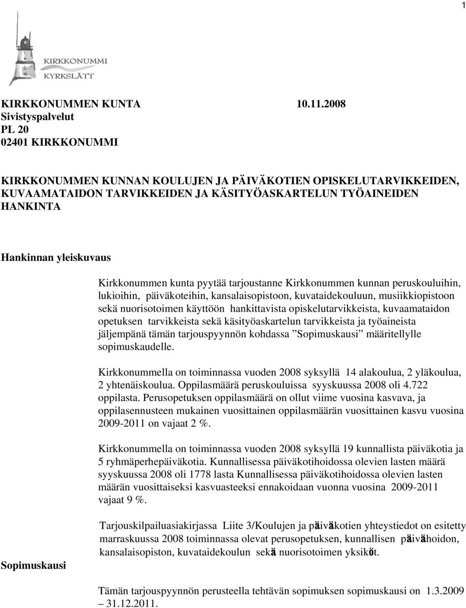 yleiskuvaus Kirkkonummen kunta pyytää tarjoustanne Kirkkonummen kunnan peruskouluihin, lukioihin, päiväkoteihin, kansalaisopistoon, kuvataidekouluun, musiikkiopistoon sekä nuorisotoimen käyttöön