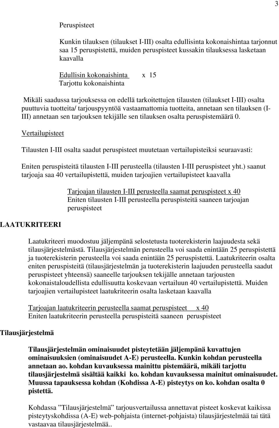 tilauksen (I- III) annetaan sen tarjouksen tekijälle sen tilauksen osalta peruspistemäärä 0.