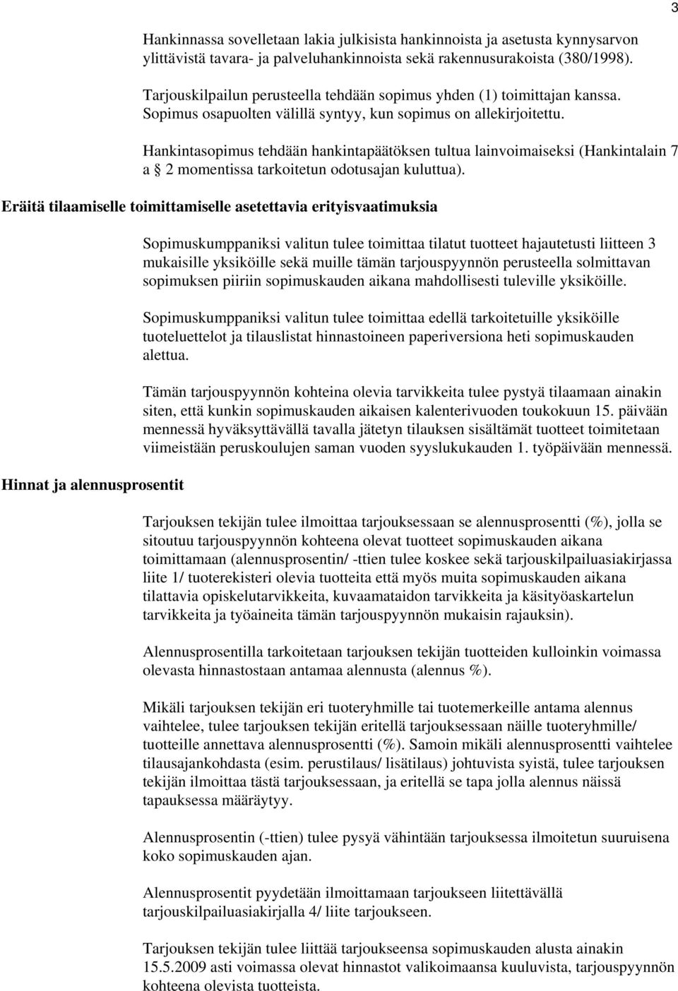 Hankintasopimus tehdään hankintapäätöksen tultua lainvoimaiseksi (Hankintalain 7 a 2 momentissa tarkoitetun odotusajan kuluttua).