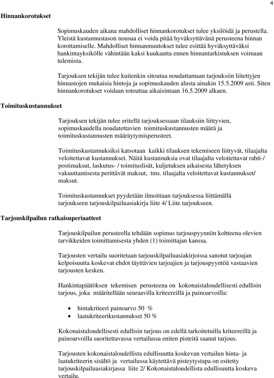Mahdolliset hinnanmuutokset tulee esittää hyväksyttäväksi hankintayksikölle vähintään kaksi kuukautta ennen hinnantarkistuksen voimaan tulemista.