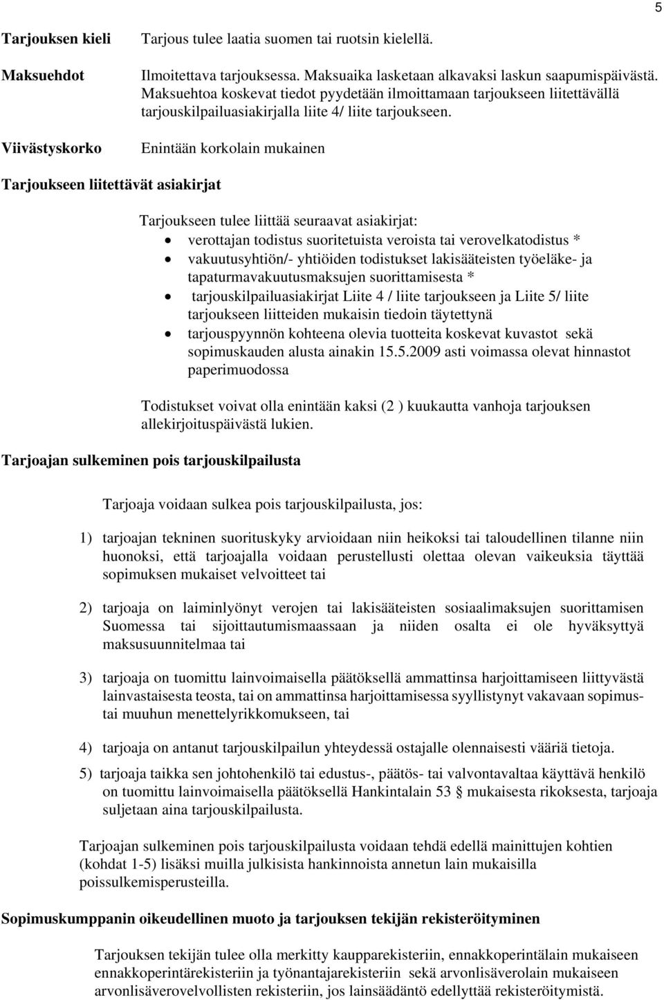 Enintään korkolain mukainen Tarjoukseen liitettävät asiakirjat Tarjoukseen tulee liittää seuraavat asiakirjat: verottajan todistus suoritetuista veroista tai verovelkatodistus * vakuutusyhtiön/-