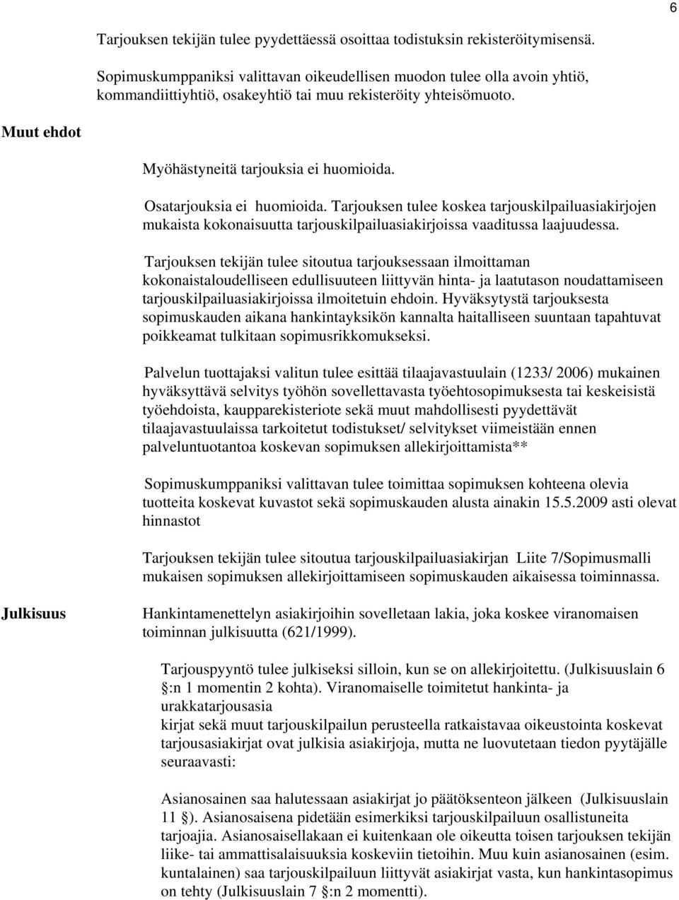 Osatarjouksia ei huomioida. Tarjouksen tulee koskea tarjouskilpailuasiakirjojen mukaista kokonaisuutta tarjouskilpailuasiakirjoissa vaaditussa laajuudessa.