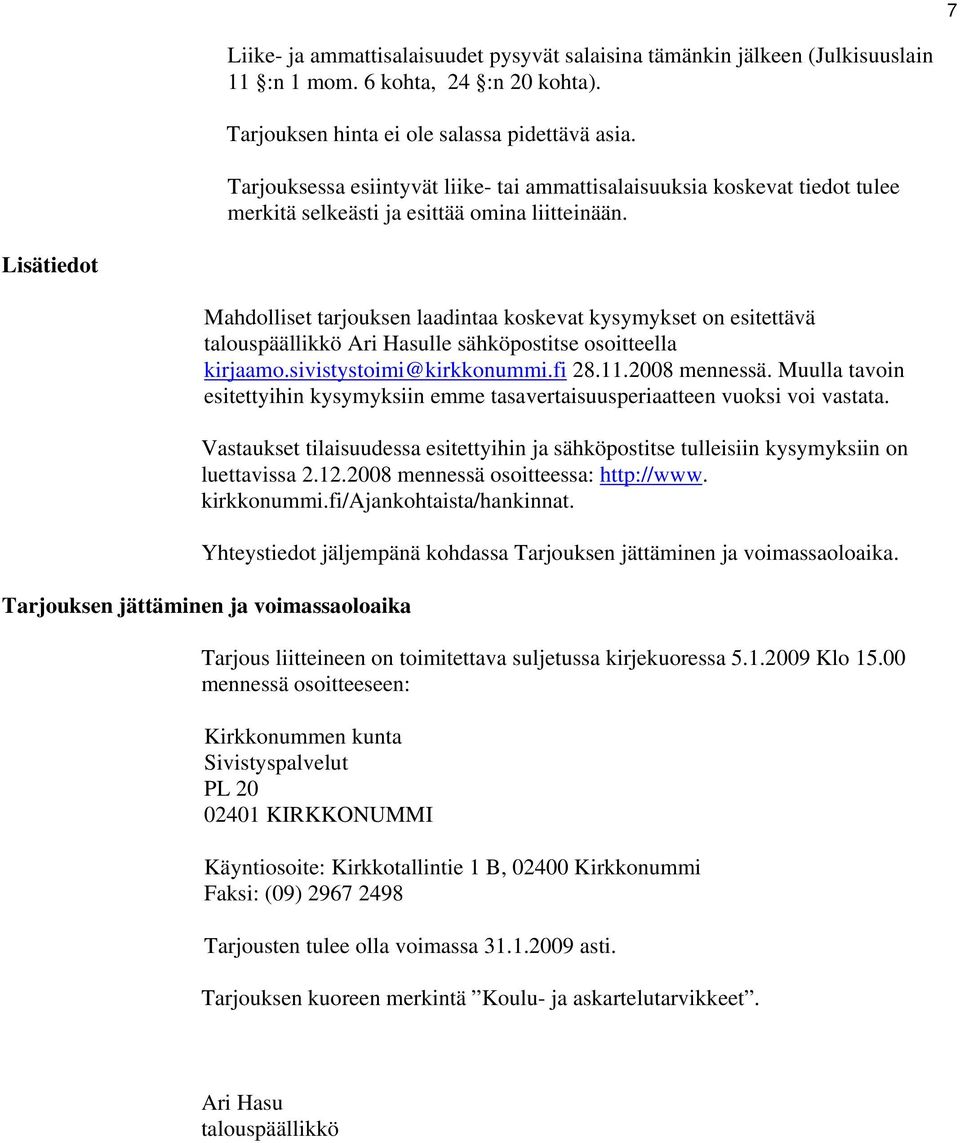 Lisätiedot Mahdolliset tarjouksen laadintaa koskevat kysymykset on esitettävä talouspäällikkö Ari Hasulle sähköpostitse osoitteella kirjaamo.sivistystoimi@kirkkonummi.fi 28.11.2008 mennessä.