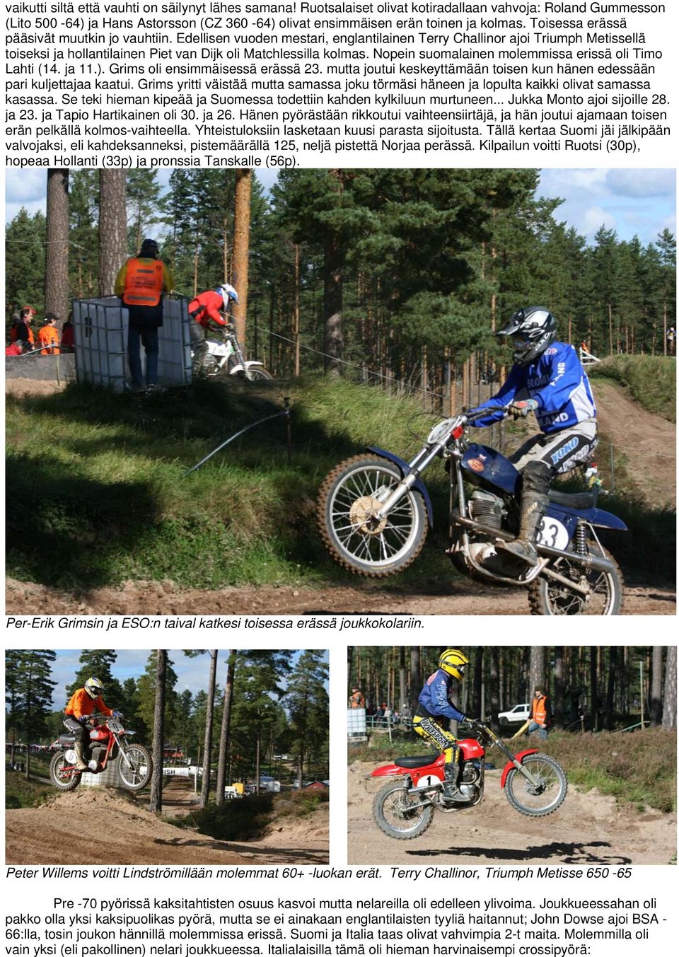 Nopein suomalainen molemmissa erissä oli Timo Lahti (14. ja 11.). Grims oli ensimmäisessä erässä 23. mutta joutui keskeyttämään toisen kun hänen edessään pari kuljettajaa kaatui.