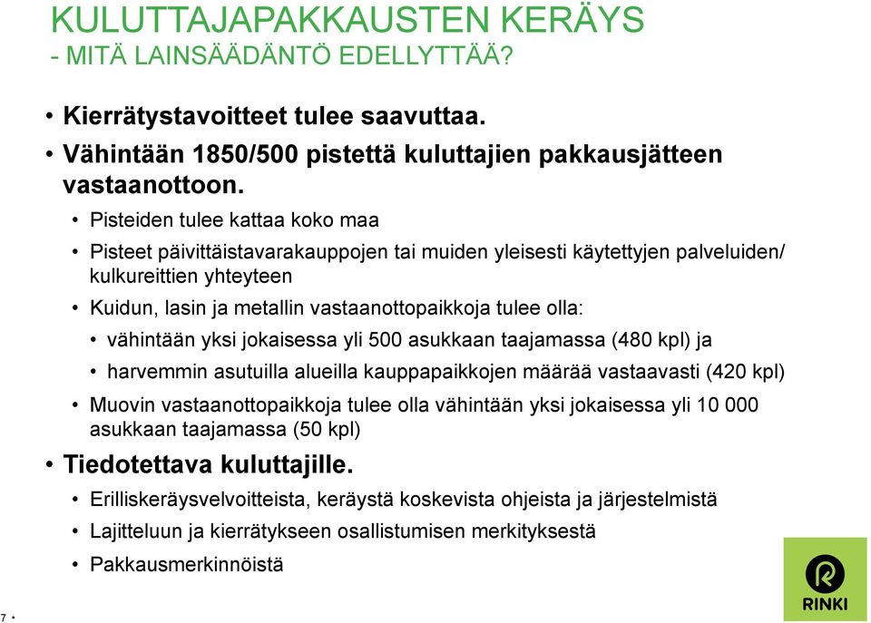vähintään yksi jokaisessa yli 500 asukkaan taajamassa (480 kpl) ja harvemmin asutuilla alueilla kauppapaikkojen määrää vastaavasti (420 kpl) Muovin vastaanottopaikkoja tulee olla vähintään yksi