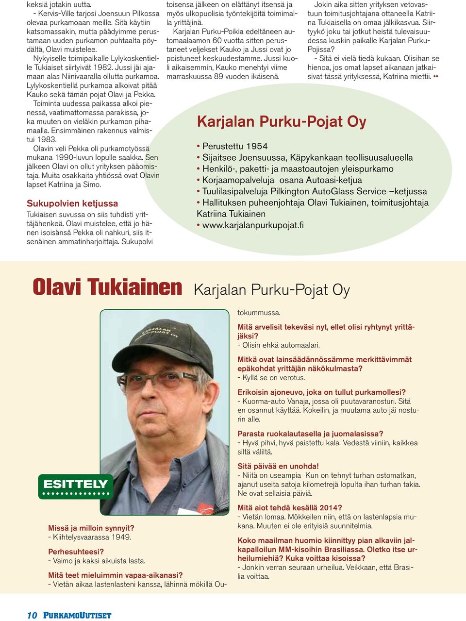 Lylykoskentiellä purkamoa alkoivat pitää Kauko sekä tämän pojat Olavi ja Pekka. Toiminta uudessa paikassa alkoi pienessä, vaatimattomassa parakissa, joka muuten on vieläkin purkamon pihamaalla.