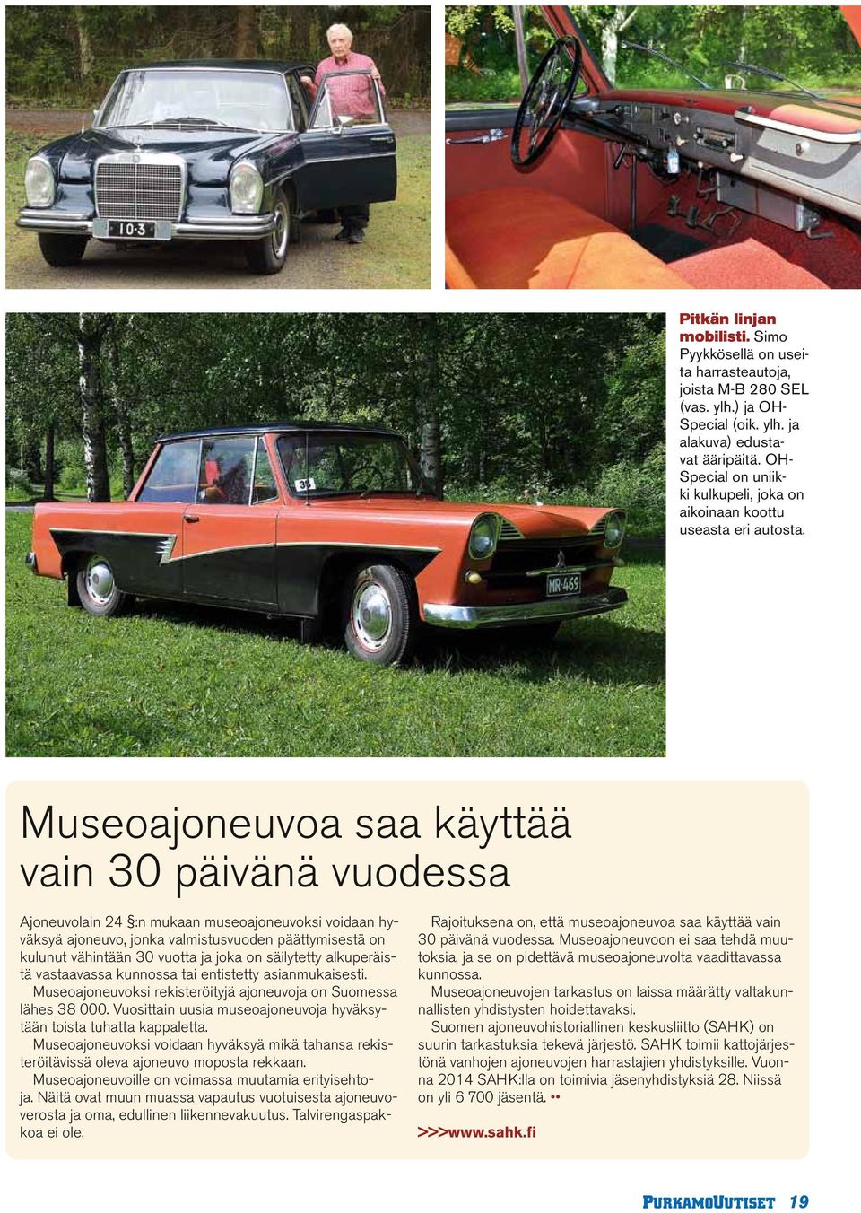 Museoajoneuvoa saa käyttää vain 30 päivänä vuodessa Ajoneuvolain 24 :n mukaan museoajoneuvoksi voidaan hyväksyä ajoneuvo, jonka valmistusvuoden päättymisestä on kulunut vähintään 30 vuotta ja joka on