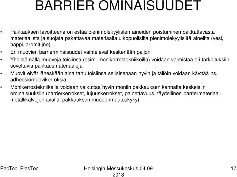 monikerrostekniikoilla) voidaan valmistaa eri tarkoituksiin soveltuvia pakkausmateriaaleja Muovit eivät läheskään aina tartu toisiinsa sellaisenaan hyvin ja tällöin voidaan käyttää ns.