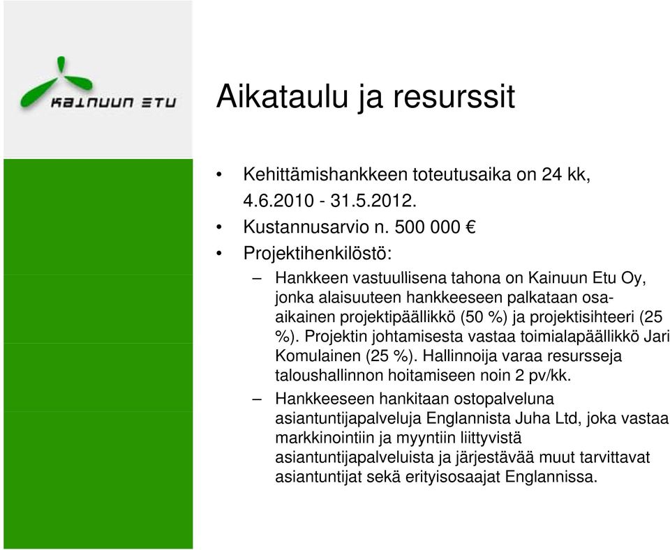 projektisihteeri (25 %). Projektin johtamisesta vastaa toimialapäällikkö Jari Komulainen (25 %).