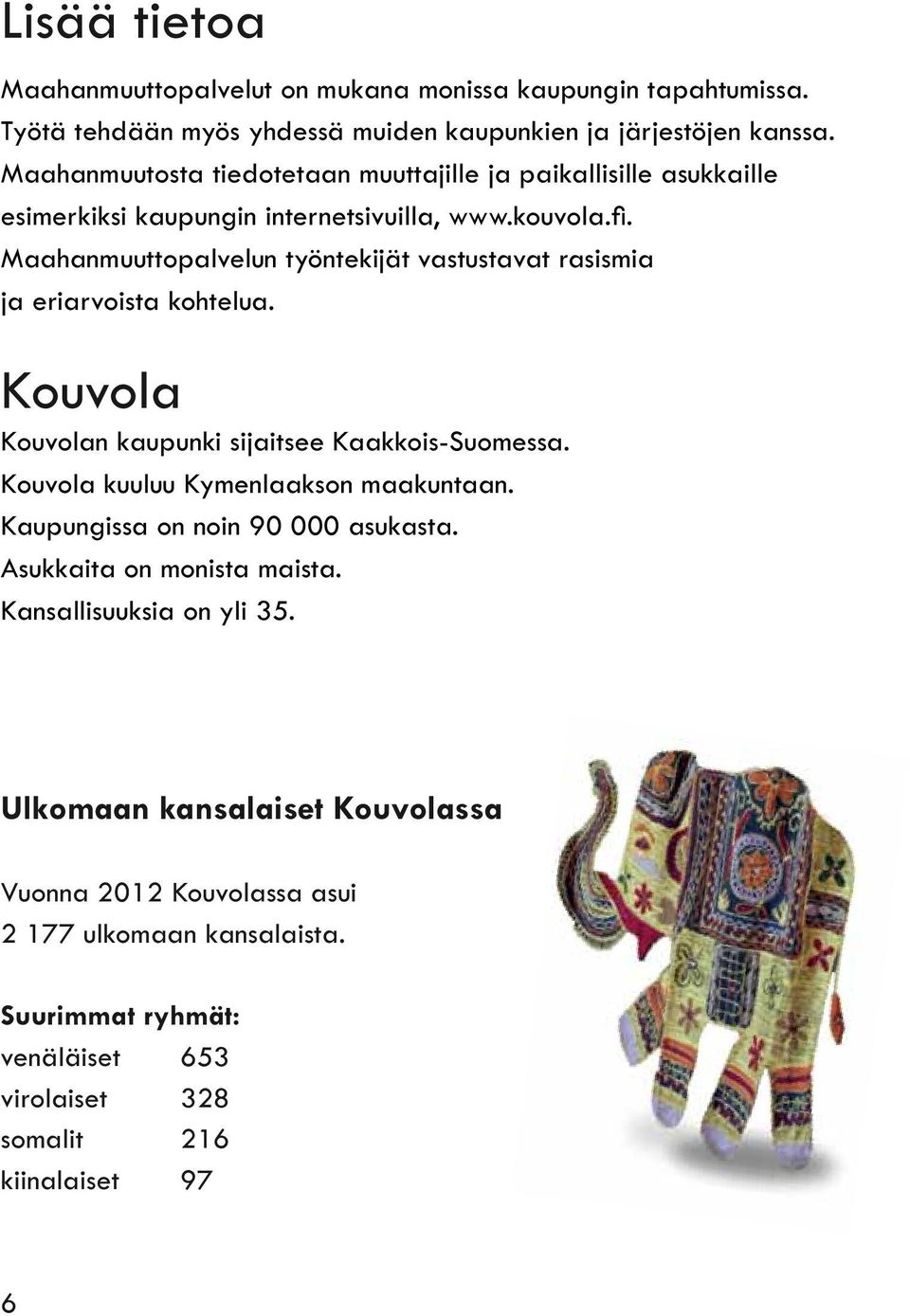 Maahanmuuttopalvelun työntekijät vastustavat rasismia ja eriarvoista kohtelua. Kouvola Kouvolan kaupunki sijaitsee Kaakkois-Suomessa. Kouvola kuuluu Kymenlaakson maakuntaan.