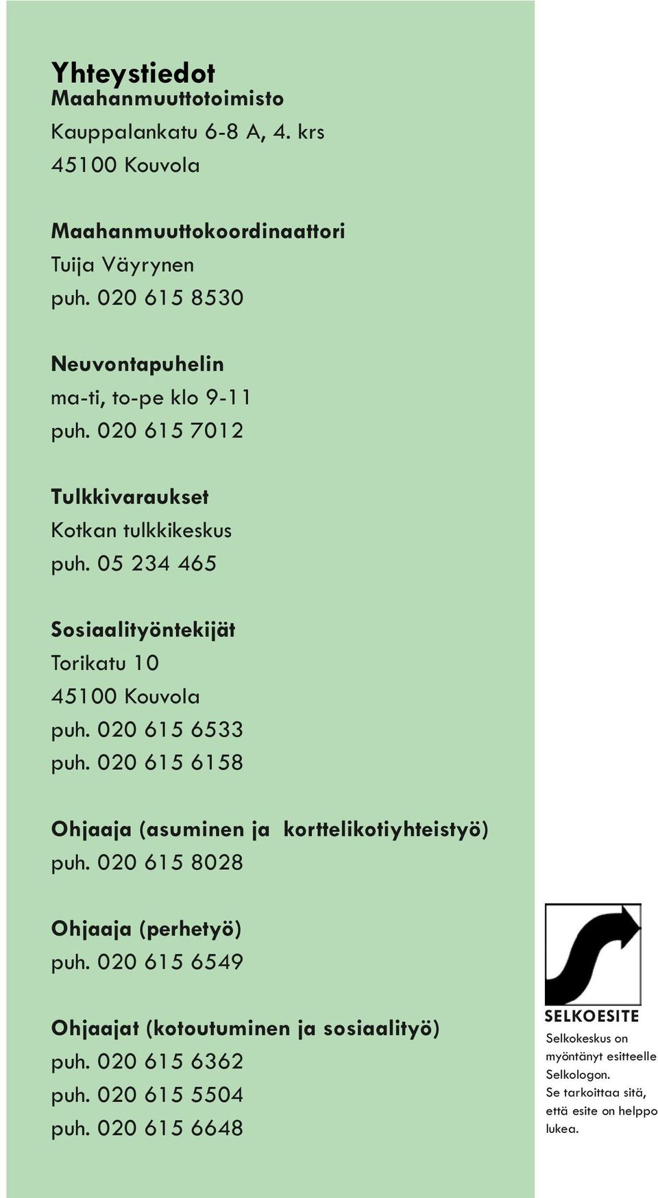 05 234 465 Sosiaalityöntekijät Torikatu 10 45100 Kouvola puh. 020 615 6533 puh. 020 615 6158 Ohjaaja (asuminen ja korttelikotiyhteistyö) puh.