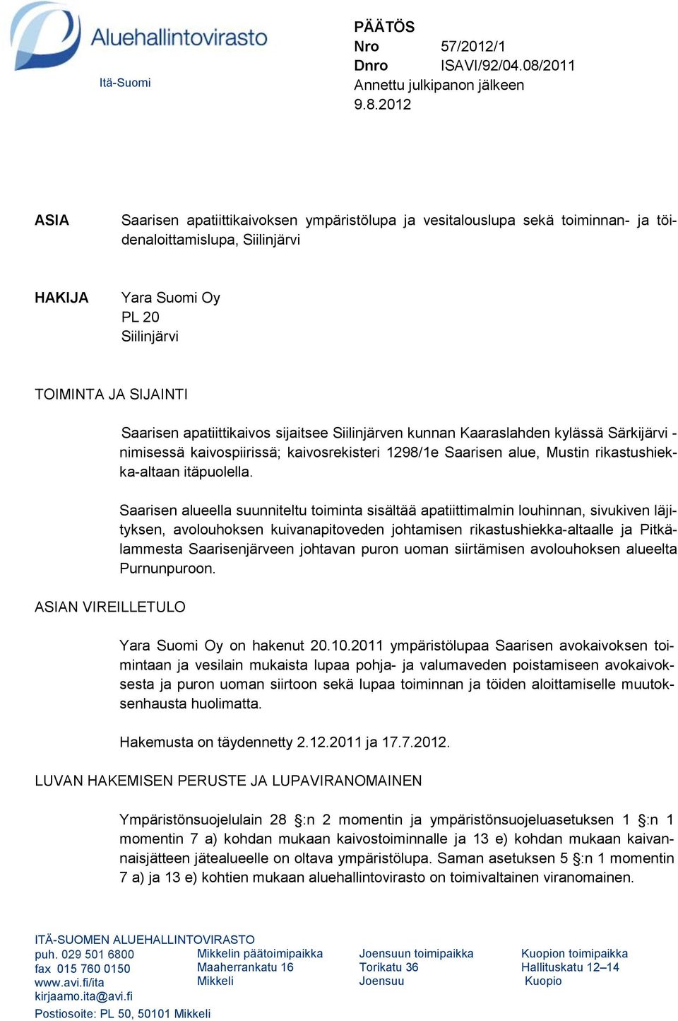 2012 ASIA Saarisen apatiittikaivoksen ympäristölupa ja vesitalouslupa sekä toiminnan- ja töidenaloittamislupa, Siilinjärvi HAKIJA Yara Suomi Oy PL 20 Siilinjärvi TOIMINTA JA SIJAINTI ASIAN