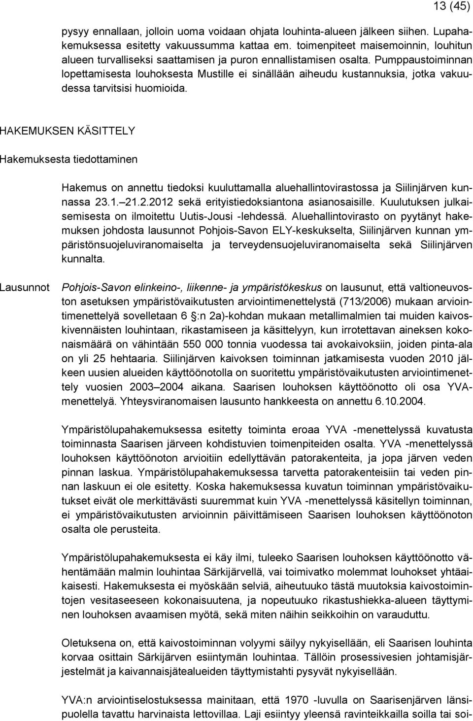 Pumppaustoiminnan lopettamisesta louhoksesta Mustille ei sinällään aiheudu kustannuksia, jotka vakuudessa tarvitsisi huomioida.
