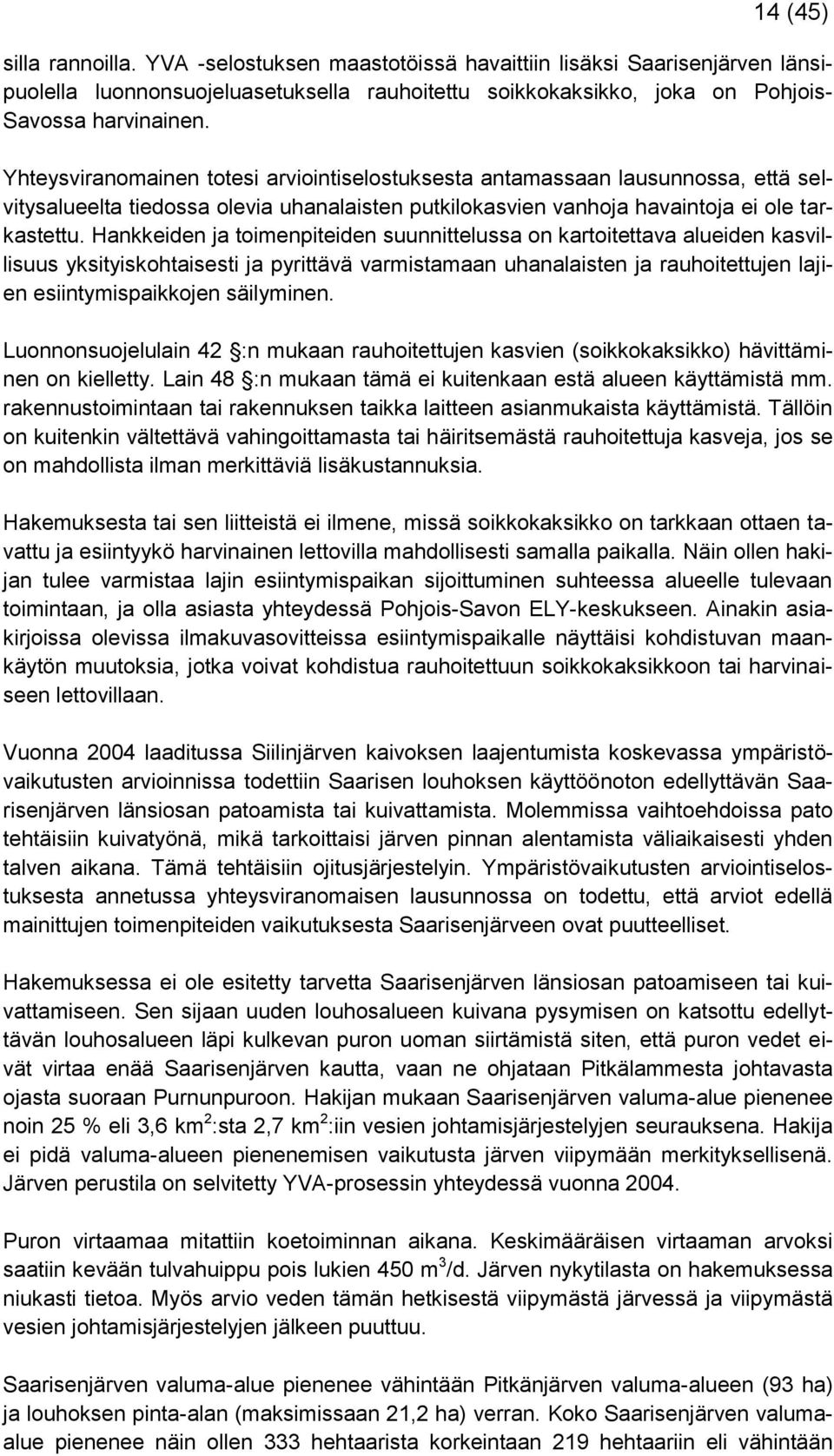 Hankkeiden ja toimenpiteiden suunnittelussa on kartoitettava alueiden kasvillisuus yksityiskohtaisesti ja pyrittävä varmistamaan uhanalaisten ja rauhoitettujen lajien esiintymispaikkojen säilyminen.