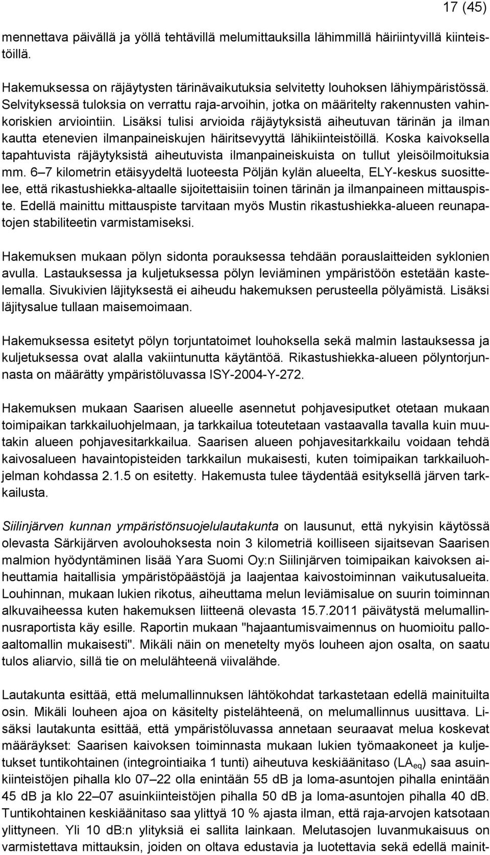 Lisäksi tulisi arvioida räjäytyksistä aiheutuvan tärinän ja ilman kautta etenevien ilmanpaineiskujen häiritsevyyttä lähikiinteistöillä.