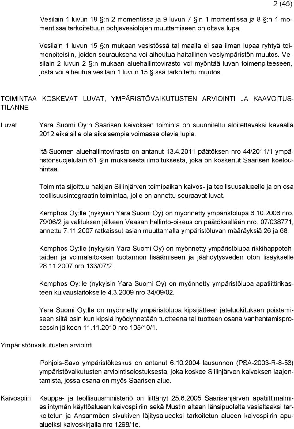 Vesilain 2 luvun 2 :n mukaan aluehallintovirasto voi myöntää luvan toimenpiteeseen, josta voi aiheutua vesilain 1 luvun 15 :ssä tarkoitettu muutos.