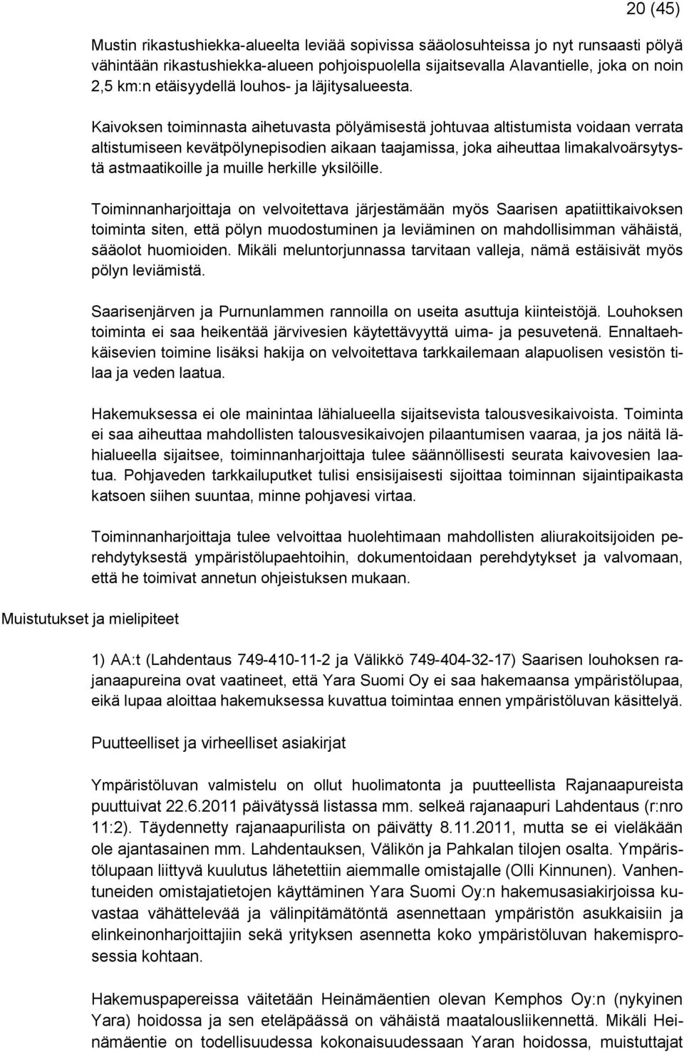 Kaivoksen toiminnasta aihetuvasta pölyämisestä johtuvaa altistumista voidaan verrata altistumiseen kevätpölynepisodien aikaan taajamissa, joka aiheuttaa limakalvoärsytystä astmaatikoille ja muille