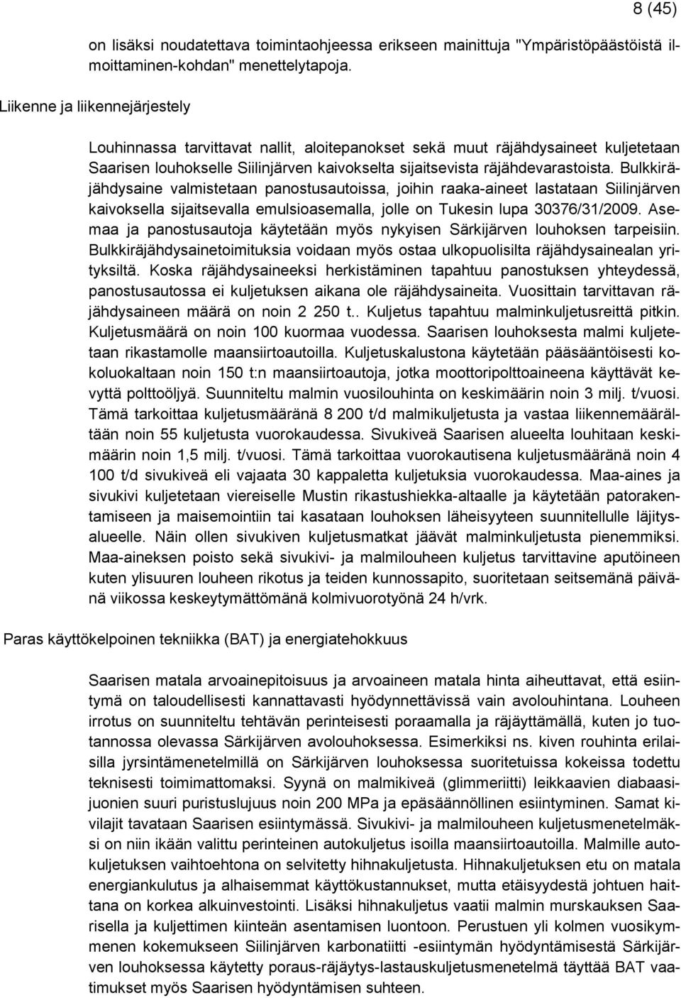 Bulkkiräjähdysaine valmistetaan panostusautoissa, joihin raaka-aineet lastataan Siilinjärven kaivoksella sijaitsevalla emulsioasemalla, jolle on Tukesin lupa 30376/31/2009.
