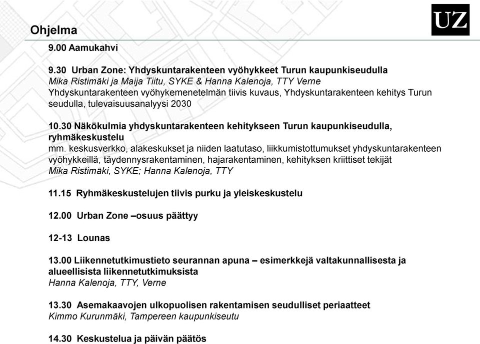 Yhdyskuntarakenteen kehitys Turun seudulla, tulevaisuusanalyysi 2030 10.30 Näkökulmia yhdyskuntarakenteen kehitykseen Turun kaupunkiseudulla, ryhmäkeskustelu mm.