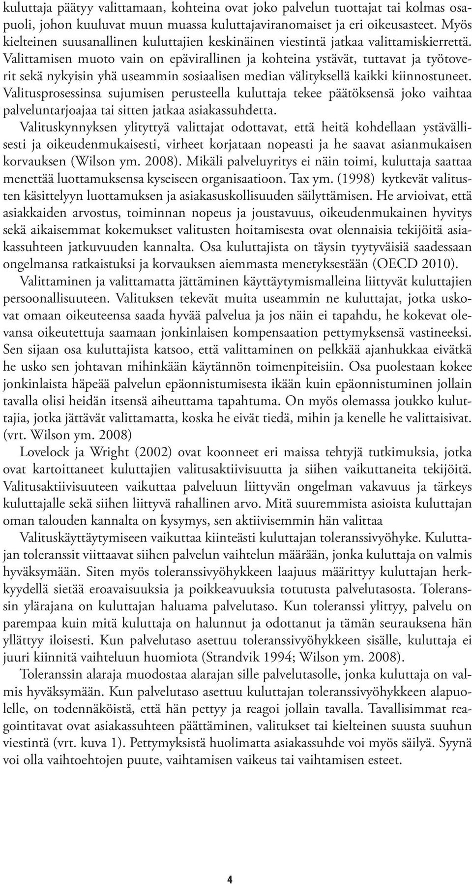 Valittamisen muoto vain on epävirallinen ja kohteina ystävät, tuttavat ja työtoverit sekä nykyisin yhä useammin sosiaalisen median välityksellä kaikki kiinnostuneet.