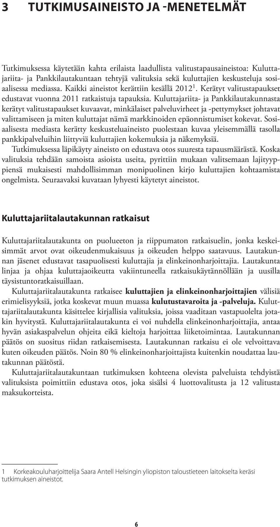 Kuluttajariita- ja Pankkilautakunnasta kerätyt valitustapaukset kuvaavat, minkälaiset palveluvirheet ja -pettymykset johtavat valittamiseen ja miten kuluttajat nämä markkinoiden epäonnistumiset