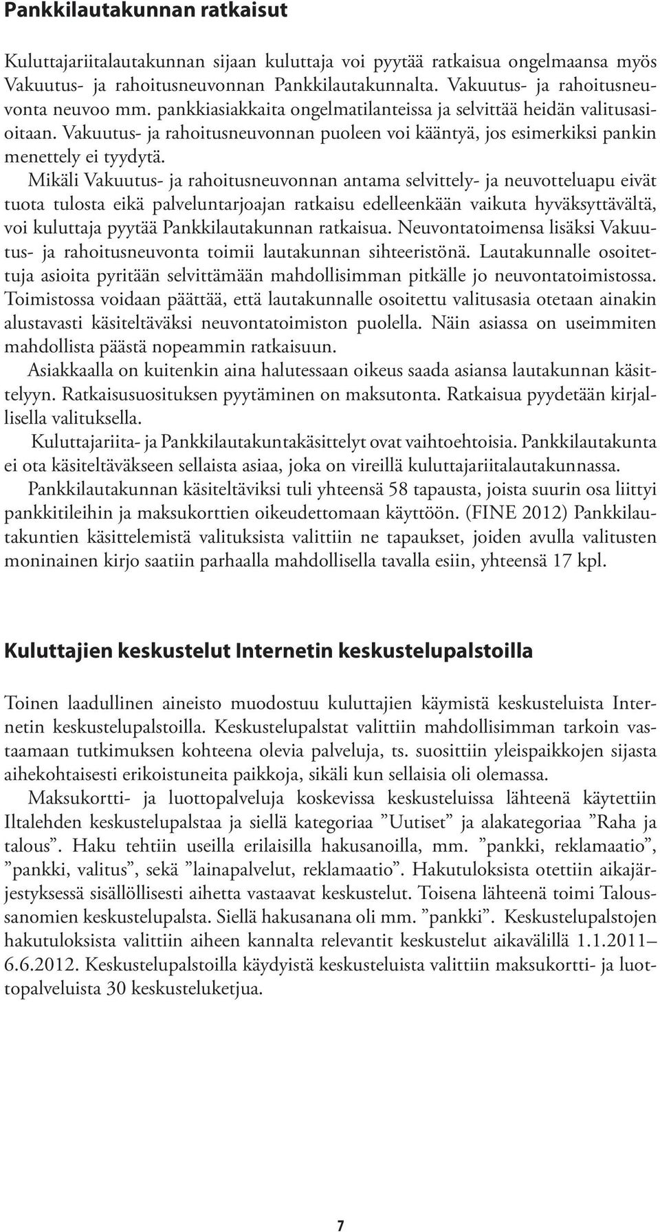 Vakuutus- ja rahoitusneuvonnan puoleen voi kääntyä, jos esimerkiksi pankin menettely ei tyydytä.