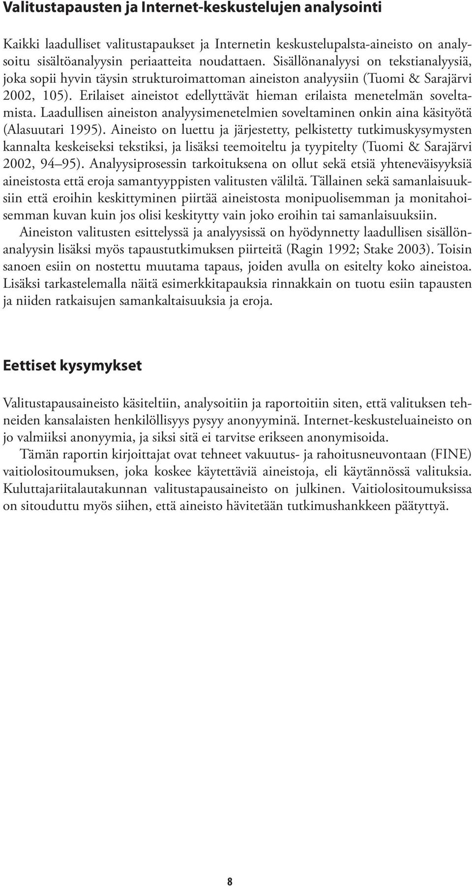 Erilaiset aineistot edellyttävät hieman erilaista menetelmän soveltamista. Laadullisen aineiston analyysimenetelmien soveltaminen onkin aina käsityötä (Alasuutari 1995).