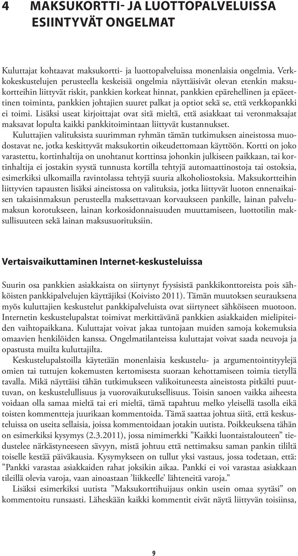 johtajien suuret palkat ja optiot sekä se, että verkkopankki ei toimi.