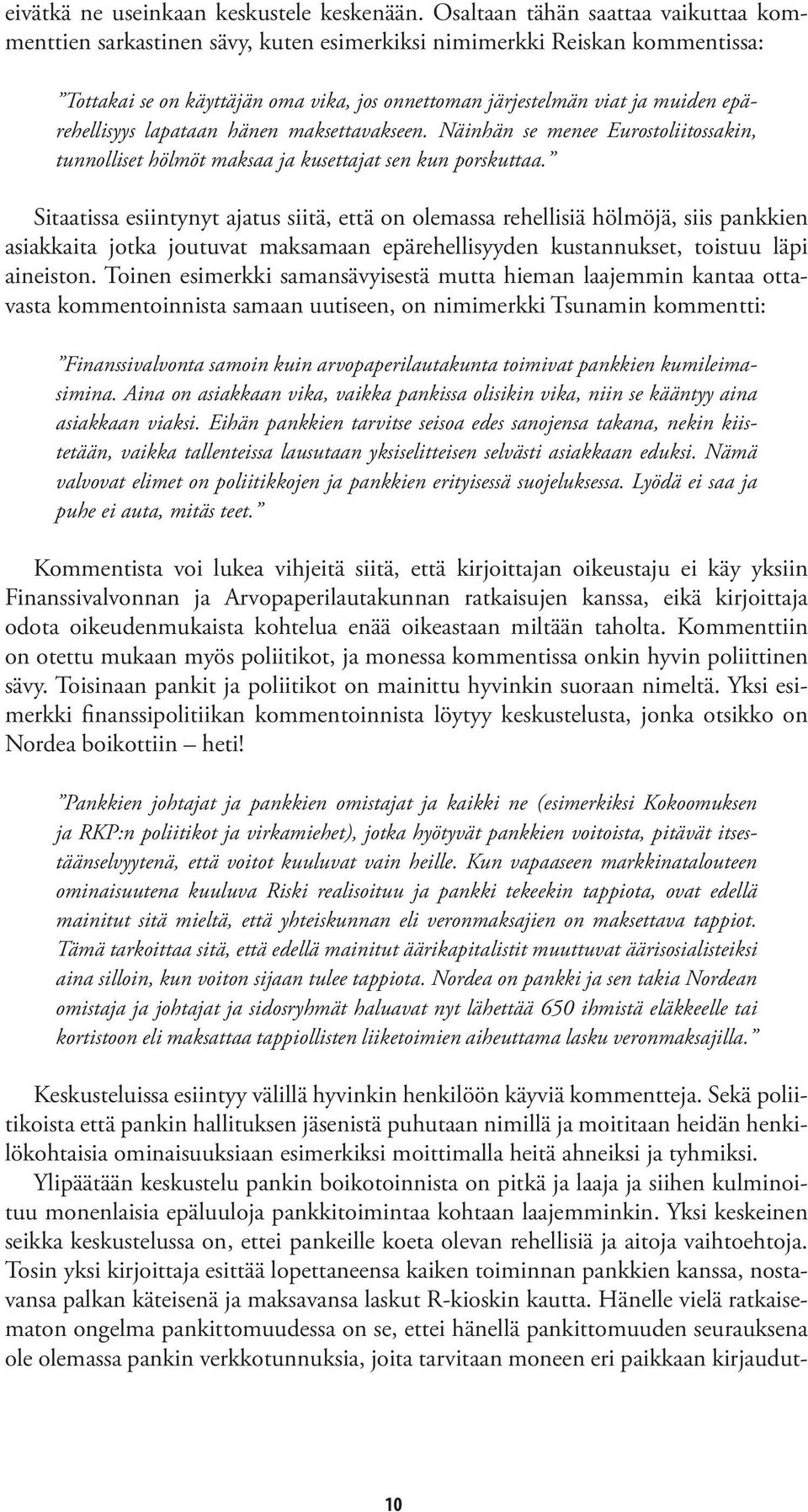 epärehellisyys lapataan hänen maksettavakseen. Näinhän se menee Eurostoliitossakin, tunnolliset hölmöt maksaa ja kusettajat sen kun porskuttaa.