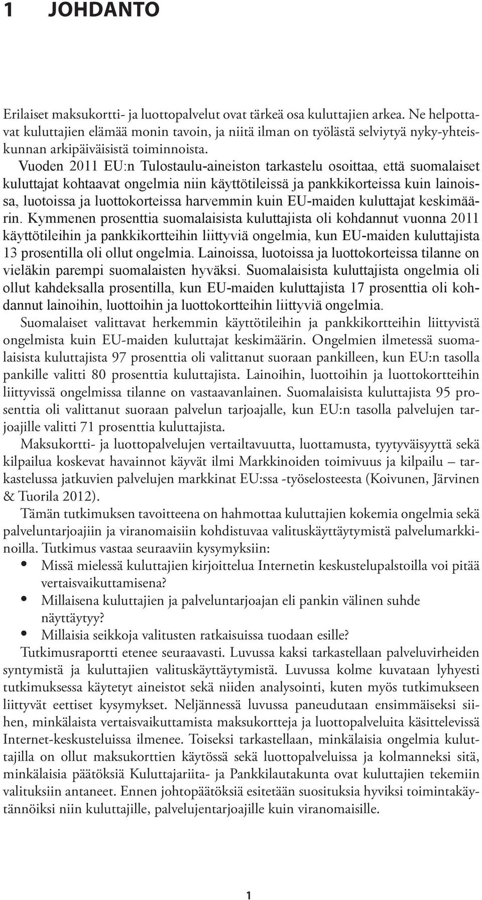 Vuoden 2011 EU:n Tulostaulu-aineiston tarkastelu osoittaa, että suomalaiset kuluttajat kohtaavat ongelmia niin käyttötileissä ja pankkikorteissa kuin lainoissa, luotoissa ja luottokorteissa harvemmin