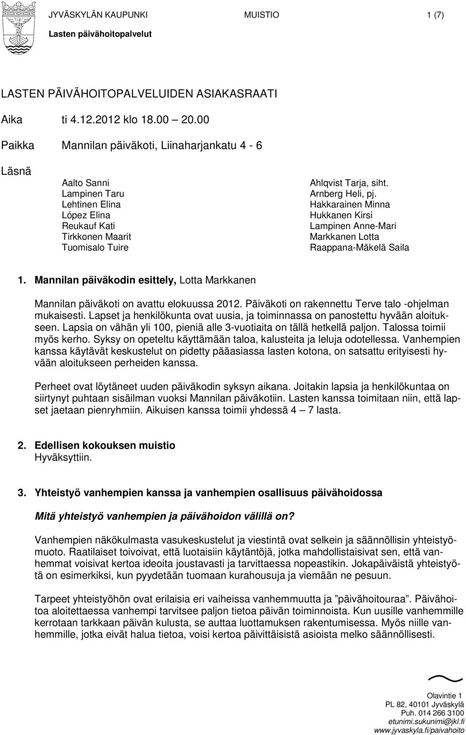 Hakkarainen Minna Hukkanen Kirsi Lampinen Anne-Mari Markkanen Lotta Raappana-Mäkelä Saila 1. Mannilan päiväkodin esittely, Lotta Markkanen Mannilan päiväkoti on avattu elokuussa 2012.