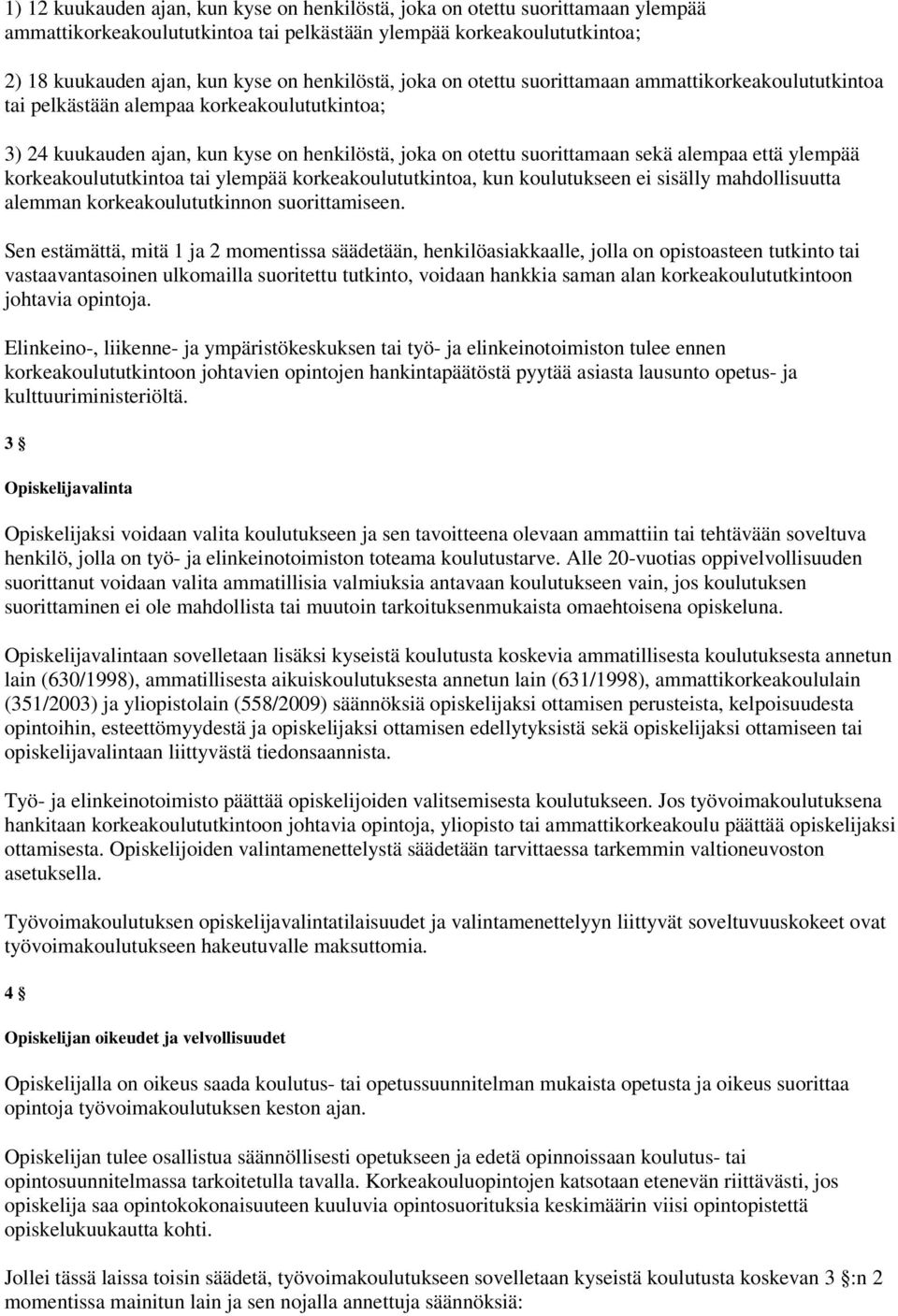 että ylempää korkeakoulututkintoa tai ylempää korkeakoulututkintoa, kun koulutukseen ei sisälly mahdollisuutta alemman korkeakoulututkinnon suorittamiseen.