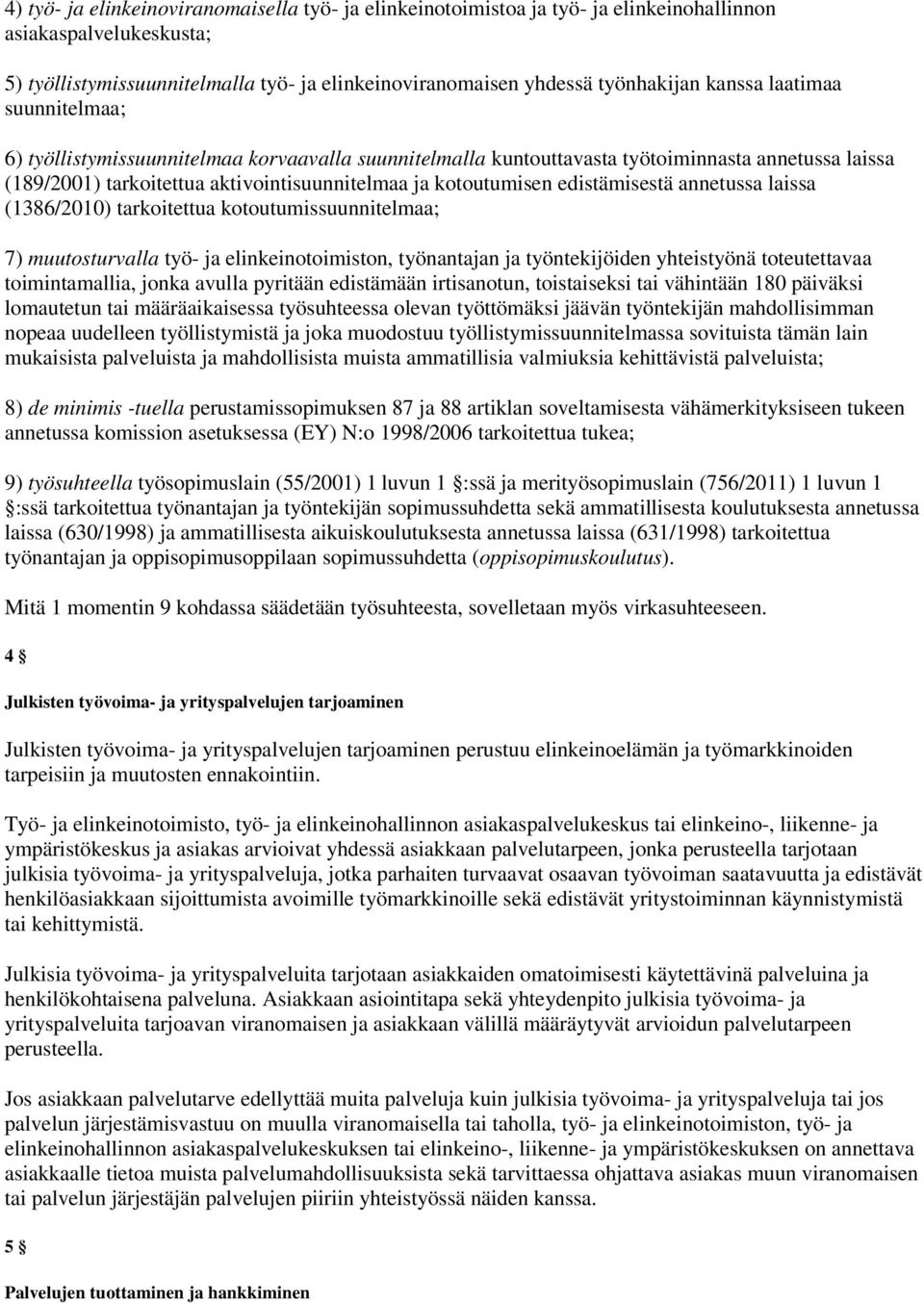edistämisestä annetussa laissa (1386/2010) tarkoitettua kotoutumissuunnitelmaa; 7) muutosturvalla työ- ja elinkeinotoimiston, työnantajan ja työntekijöiden yhteistyönä toteutettavaa toimintamallia,