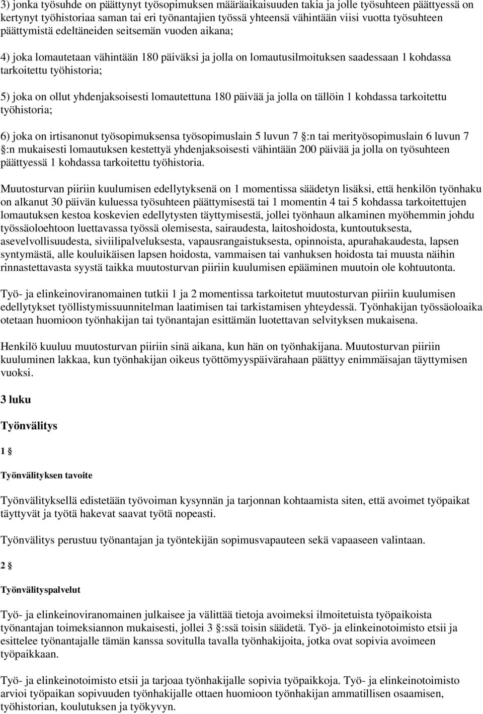 yhdenjaksoisesti lomautettuna 180 päivää ja jolla on tällöin 1 kohdassa tarkoitettu työhistoria; 6) joka on irtisanonut työsopimuksensa työsopimuslain 5 luvun 7 :n tai merityösopimuslain 6 luvun 7 :n